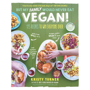 But My Family Would Never Eat Vegan! : 125 Recipes