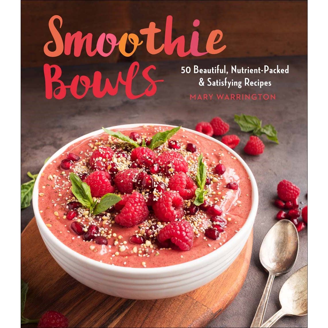 Smoothie Bowls: 50 Beautiful, Nutrient-Packed Recipes