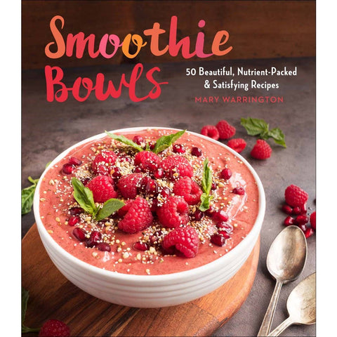 Smoothie Bowls: 50 Beautiful, Nutrient-Packed Recipes